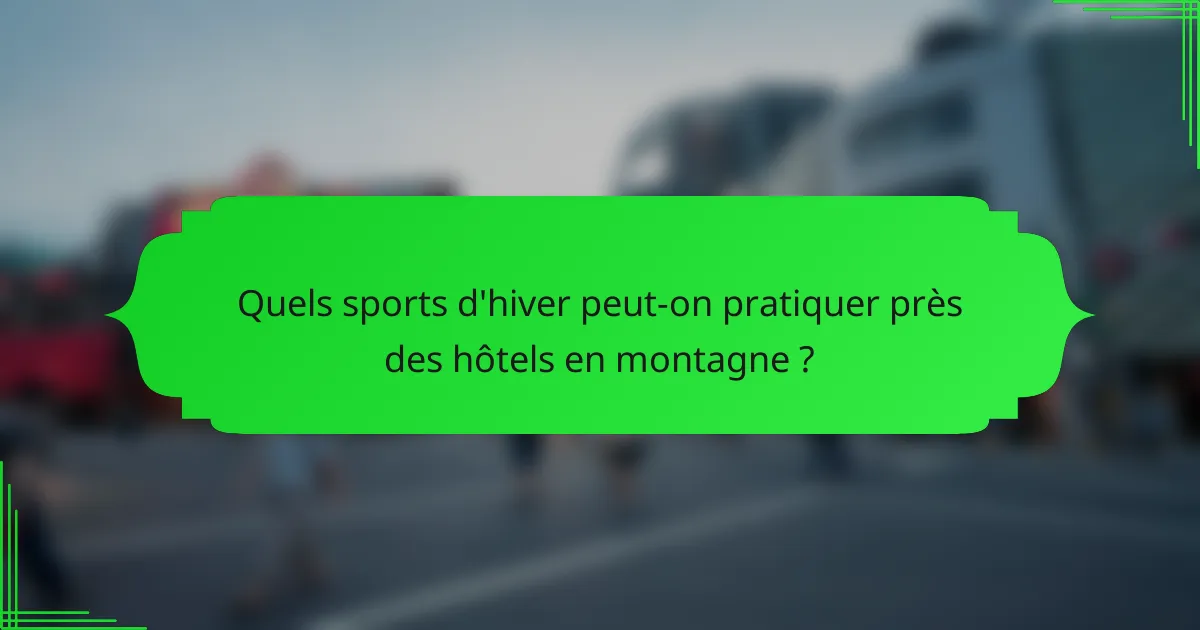 Quels sports d'hiver peut-on pratiquer près des hôtels en montagne ?